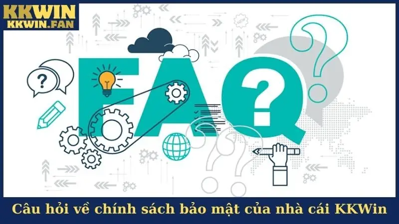 Câu hỏi về chính sách bảo mật của nhà cái KKWin