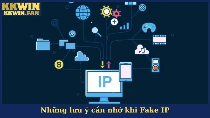 Những lưu ý cần nhớ khi Fake IP