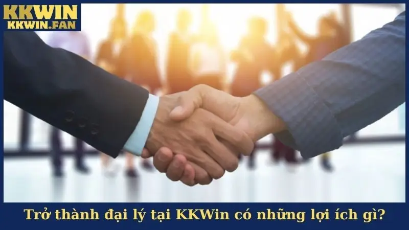 Trở thành đại lý tại KKWin có những lợi ích gì?