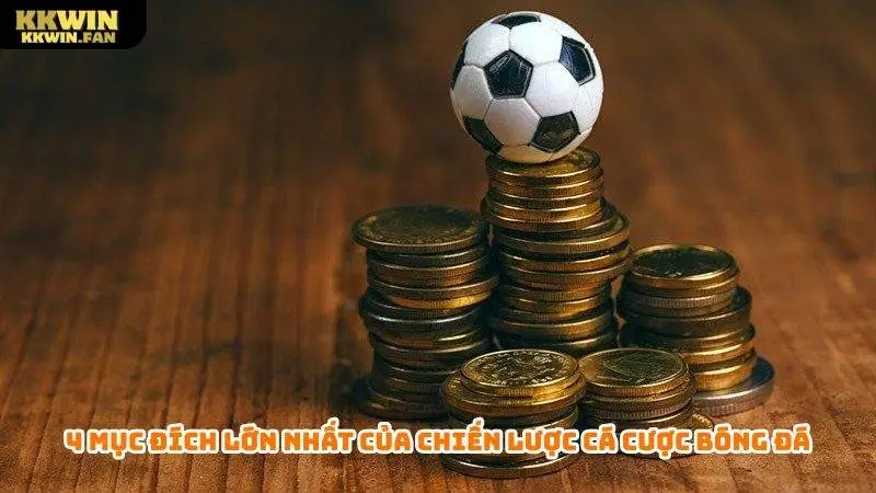 4 mục đích lớn nhất của chiến lược cá cược bóng đá