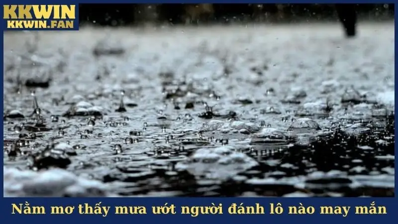Nằm mơ thấy mưa ướt người đánh lô nào may mắn