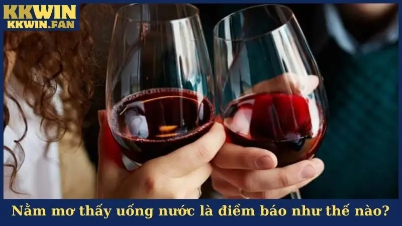 Nằm mơ thấy uống nước là điềm báo như thế nào?