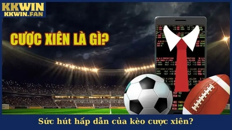 Sức hút hấp dẫn của kèo cược xiên?